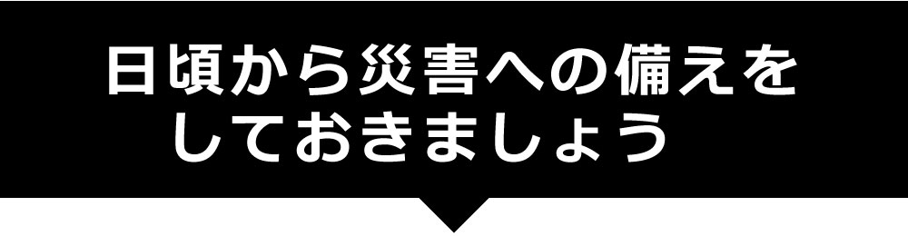 日頃から災害への備えをしておきましょう